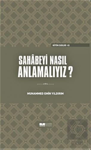 Sahabeyi Nasıl Anlamalıyız? (Ciltli)