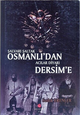 Şalvarlı Şaltak Osmanlı\'dan Acılar Diyarı Dersim\'e