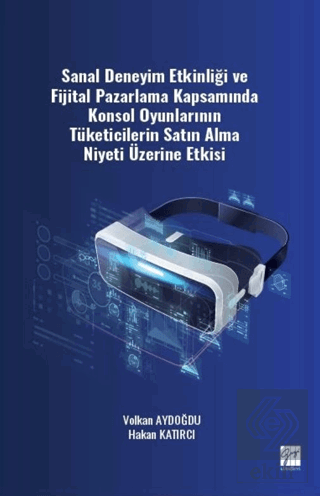 Sanal Deneyim Etkinliği ve Fijital Pazarlama Kapsamında Konsol Oyunlarının Tüketicilerin Satın Alma Niyeti Üzerine Etkisi
