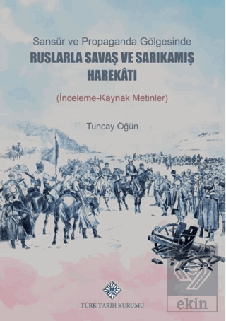 Sansür ve Propaganda Gölgesinde Ruslarla Savaş ve Sarıkamış Harekâtı (İnceleme-Kaynak Metlinler)