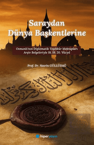 Saraydan Dünya Başkentlerine Osmanlı'nın Diplomatik Teşekkür Mektuplar