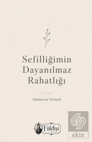 Sefilliğimin Dayanılmaz Rahatlığı Ahmetcan Uzlaşık Fiildişi Yayınları 