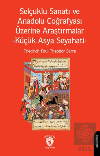 Selçuklu Sanatı ve Anadolu Coğrafyası Üzerine Araştırmalar -Küçük Asya