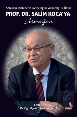 Selçuklu Tarihine ve Tarihçiliğine Adanmış Bir Ömür: Prof. Dr. Salim Koca'ya Armağan
