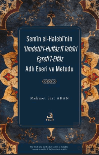 Semîn el-Halebî'nin 'Umdetü'l-Huffâz fî Tefsîri Eşrefi'l-Elfâz Adlı Eseri ve Metodu