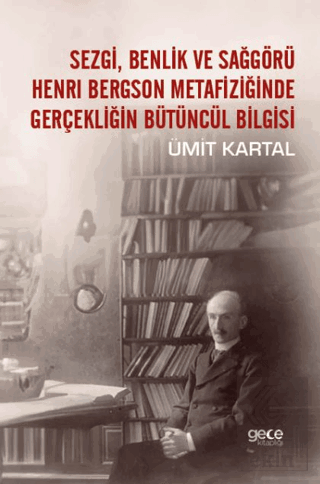Sezgi, Benlik ve Sağgörü Henrı Bergson Metafiziğinde Gerçekliğin Bütüncül Bilgisi