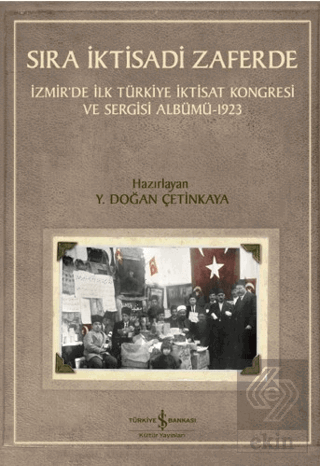 Sıra İktisadi Zaferde - İzmir'de İlk Türkiye İktisat Kongresi ve Sergisi Albümü - 1923