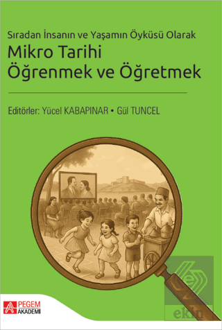 Sıradan İnsanın ve Yaşamın Öyküsü Olarak Mikro Tarihi Öğrenmek ve Öğretmek
