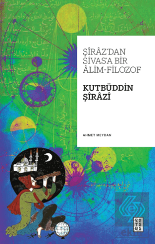 Şiraz'dan Sivas'a Bir Alim-Filozof: Kutbüddin Şira