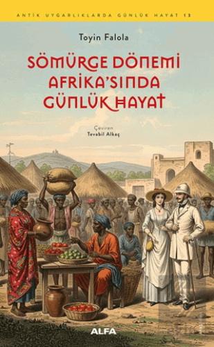 Sömürge Dönemi Afrikasında Günlük Hayat Toyin Falola Alfa Yayınları Sa