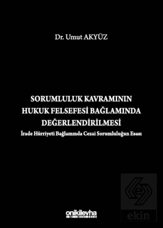 Sorumluluk Kavramının Hukuk Felsefesi Bağlamında Değerlendirilmesi (İrade Hürriyeti Bağlamında Cezai Sorumluluğun Esası)
