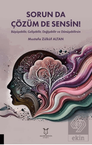 Sorun da Çözüm de Sensin! (Büyüyebilir, Gelişebilir, Değişebilir ve Dönüşebilirsin)