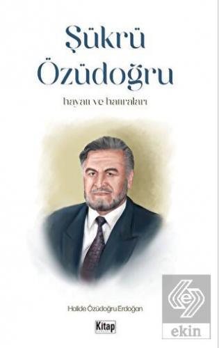 Şükrü Özüdoğru Hayatı ve Hatıraları