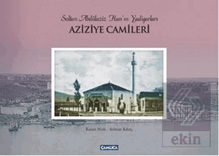 Sultan Abdülaziz Han\'ın Yadigarları Aziziye Camile