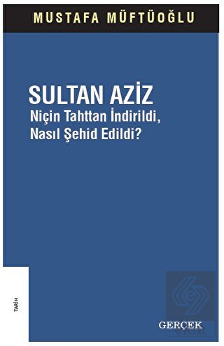 Sultan Aziz: Niçin Tahttan İndirildi Nasıl Şehid E