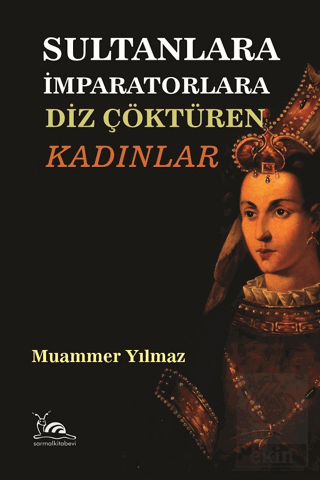 Sultanlara İmparatorlara Diz Çöktüren Kadınlar