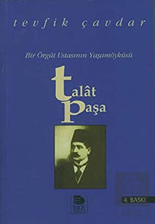 Talat Paşa Bir Örgüt Ustasının Yaşamöyküsü
