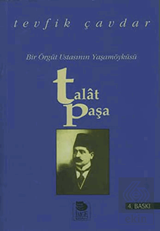Talat Paşa Bir Örgüt Ustasının Yaşamöyküsü