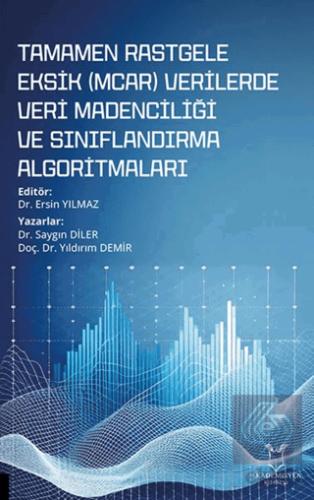 Tamamen Rastgele Eksik (MCAR) Verilerde Veri Madenciliği ve Sınıflandırma Algoritmaları
