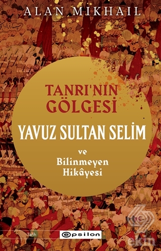 Tanrı'nın Gölgesi Yavuz Sultan Selim ve Bilinmeyen