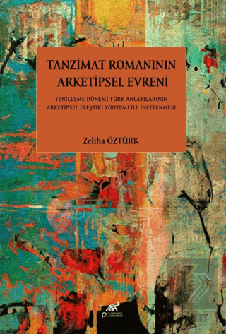 Tanzimat Romanının Arketipsel Evreni Yenileşme Dönemi Türk Anlatılarının Arketipsel Eleştiri Yöntemi İle İncelenmesi