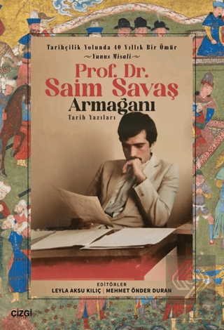 Tarihçilik Yolunda 40 Yıllık Bir Ömür - Yunus Misali - Prof. Dr. Saim 