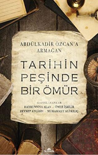 Tarihin Peşinde Bir Ömür (Abdülkadir Özcan\'a Armağ