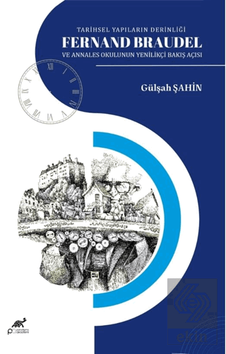 Tarihsel Yapıların Derinliği Fernand Braudel ve Annales Okulunun Yenilikçi Bakış Açısı