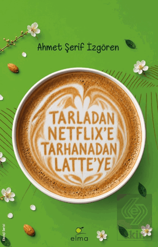 Tarladan Netflixe Tarhanadan Latteye Ahmet Şerif İzgören Elma Yayınevi