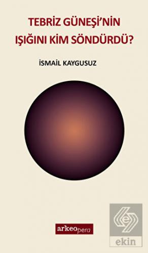 Tebriz Güneşi'nin Işığını Kim Söndürdü?