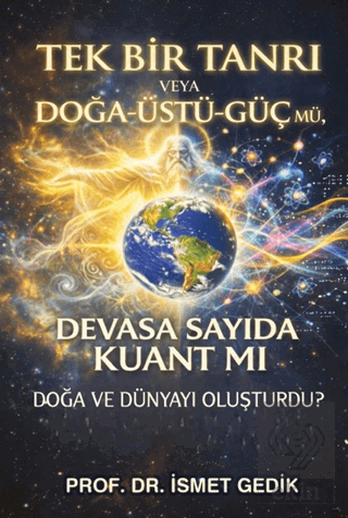 Tek Bir Tanrı veya Doğa-Üstü-Güç mü, Devasa Sayıda Kuant mı Doğa ve Dü