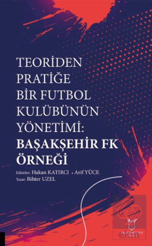 Teoriden Pratiğe Bir Futbol Kulübünün Yönetimi Başakşehir Fk Örneği