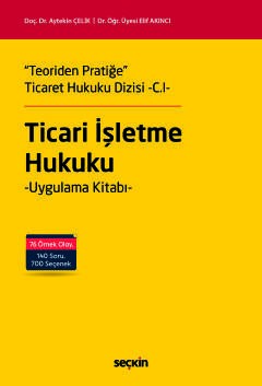 "Teoriden Pratiğe" Ticaret Hukuku Dizisi –C.I–"Ticari İşletme Hukuku" 