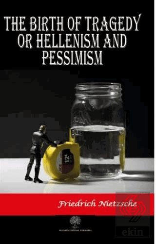 The Birth of Tragedy or Hellenism and Pessimism