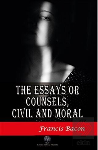 The Essays or Counsels Civil and Moral