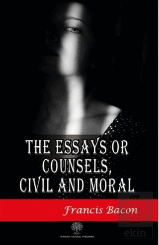 The Essays or Counsels Civil and Moral