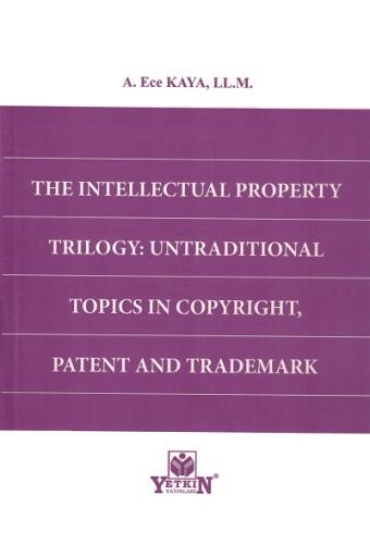 The Intellectual Property Trilogy: Untraditional Topics In Copyright, Patent And Trademark