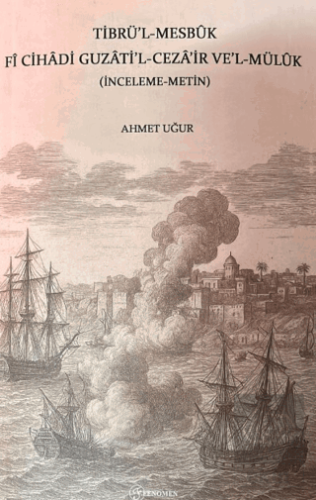 Tibrül-Mesbuk Fi Cihadi Guzatil-Cezair vel-Müluk (İnceleme-Metin)