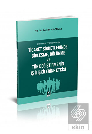Ticaret Şirketlerinde Birleşme, Bölünme ve Tür Değiştirmenin İş İlişkilerine Etkisi