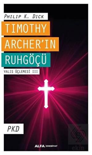 Timothy Archer\'in Ruhgöçü - Valis Üçlemesi 3