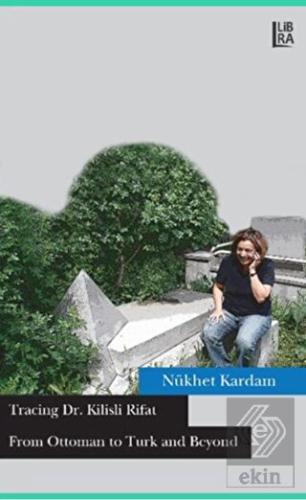 Tracing Dr. Kilisli Rifat: From Ottoman to Turk an
