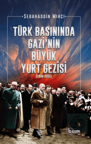 Türk Basınında Gazi'nin Büyük Yurt Gezisi (1930-19