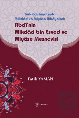 Türk Edebiyatinda Mikdad ve Miyase Hikayeleri: Abdinin Mikdad Bin Esved ve Miyase Mesnevisi