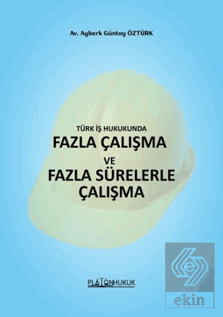 Türk İş HukukundaFazla Çalışma ve Fazla Sürelerle Çalışma