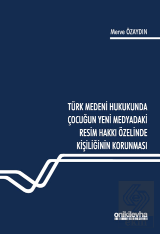 Türk Medeni Hukukunda Çocuğun Yeni Medyadaki Resim Hakkı Özelinde Kişiliğinin Korunması