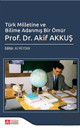 Türk Milletine ve Bilime Adanmış Bir Ömür Prof. Dr