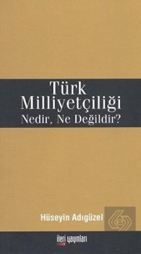 Türk Milliyetçiliği Nedir, Ne Değildir?