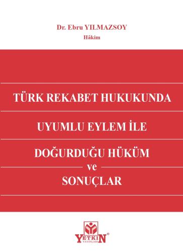 Türk Rekabet Hukukunda Uyumlu Eylem ile Doğurduğu Hüküm ve Sonuçlar