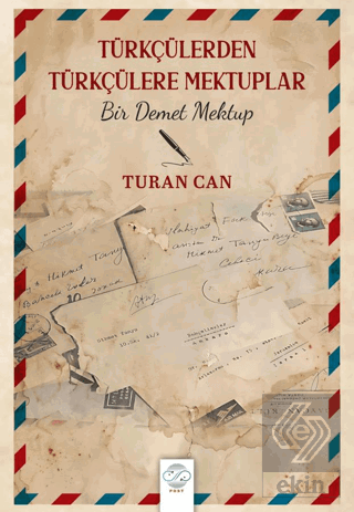 Türkçülerden Türkçülere Mektuplar - Bir Demet Mektup Turan Can Post Ya