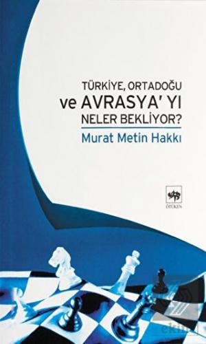 Türkiye, Ortadoğu ve Avrasya\'yı Neler Bekliyor?